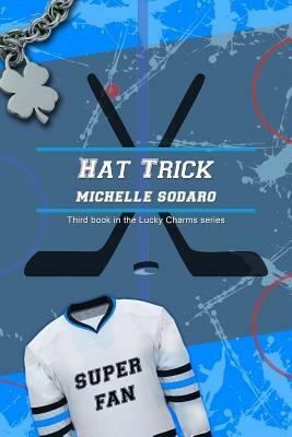 Hat Trick: Third book of the Lucky Charms series by Michelle Sodaro