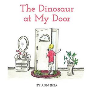 The Dinosaur at My Door by Ann Shea