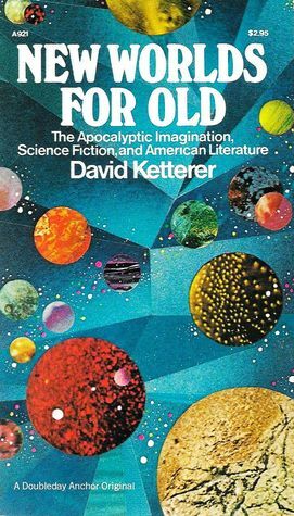 New Worlds For Old: The Apocalyptic Imagination, Science Fiction, and American Literature by David Ketterer