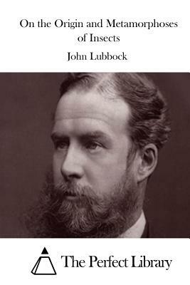 On the Origin and Metamorphoses of Insects by John Lubbock