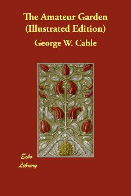 The Amateur Garden by George Washington Cable