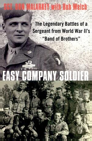 Easy Company Soldier: The Legendary Battles of a Sergeant from World War II's "Band of Brothers" by Don Malarkey