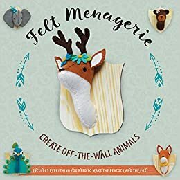 Felt Menagerie: Create Off-the-Wall Animal Art by Abby Glassenberg