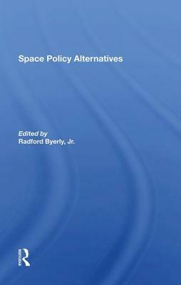 Space Policy Alternatives by Jr. Byerly