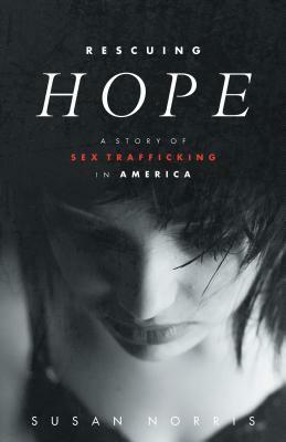 Rescuing Hope: A Story of Sex Trafficking in America by Susan Norris