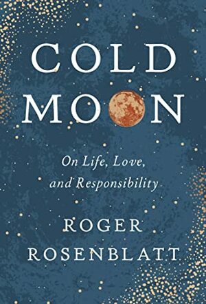 Cold Moon: On Life, Love, and Responsibility by Roger Rosenblatt