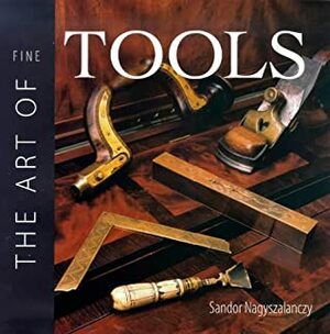 Art of Fine Tools by Sandor Nagyszalanczy