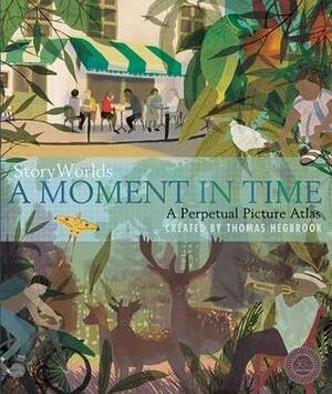 Storyworlds: A Moment in Time: A Perpetual Picture Atlas by Thomas Hegbrook