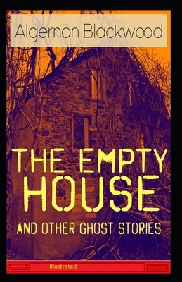 The Empty House and Other Ghost Stories Illustrated by Algernon Blackwood