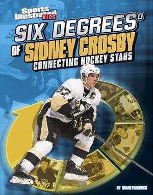 Six Degrees of Sidney Crosby: Connecting Hockey Stars by Shane Frederick