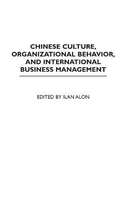 Chinese Culture, Organizational Behavior, and International Business Management by Ilan Alon