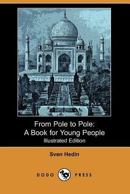 From Pole to Pole: A Book for Young People (Illustrated Edition) (Dodo Press) by Sven Anders Hedin