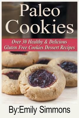 Paleo Cookies: Over 30 Healthy & Delicious Gluten Free Cookies Dessert Recipes by Emily Simmons
