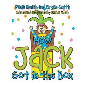 How Jack Got in the Box by Paula Smith, Bryan Smith