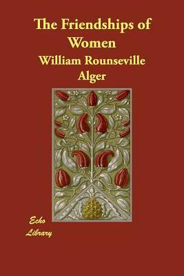 The Friendships of Women by William Rounseville Alger