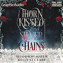 Thorn Kissed and Silver Chains [Dramatized Adaptation] by Kelly St. Clare, Shannon Mayer