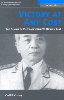 Victory at Any Cost: The Genius of Viet Nam's Gen. Vo Nguyen Giap by Cecil B. Currey