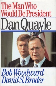 The Man Who Would Be President: Dan Quayle by David S. Broder, Bob Woodward