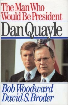 The Man Who Would Be President: Dan Quayle by Bob Woodward, David S. Broder