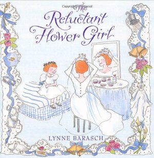 The Reluctant Flower Girl by Lynne Barasch
