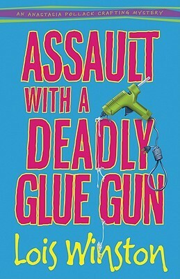 Assault with a Deadly Glue Gun by Lois Winston