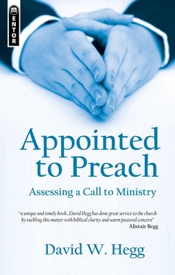 Appointed to Preach: Assessing a Call to Ministry by David W. Hegg