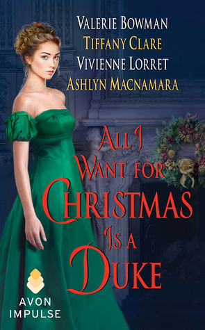 All I Want for Christmas Is a Duke by Tiffany Clare, Valerie Bowman, Ashlyn Macnamara, Vivienne Lorret