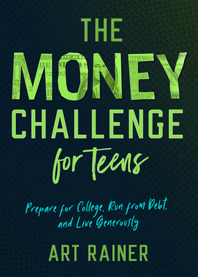 The Money Challenge for Teens: Prepare for College, Run from Debt, and Live Generously by Art Rainer