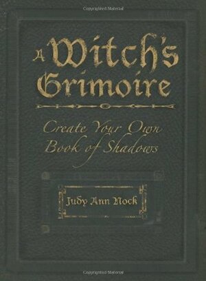 A Witch's Grimoire: Create Your Own Book of Shadows by Judy Ann Nock