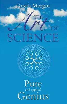 The Art of Science: Pure and Applied Genius by Gareth Morgan