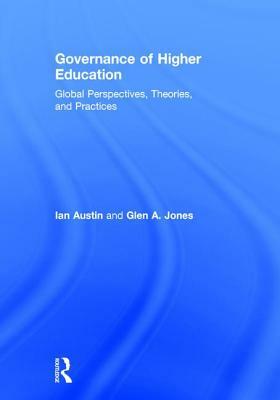 Governance of Higher Education: Global Perspectives, Theories, and Practices by Glen a. Jones, Ian Austin