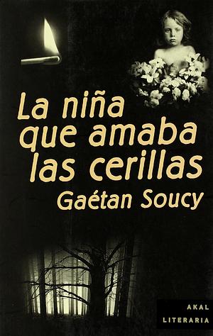 La niña que amaba las cerillas by Gaétan Soucy