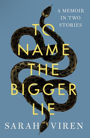 To Name the Bigger Lie: A Memoir in Two Stories by Sarah Viren