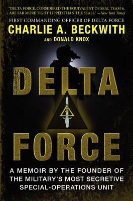 Delta Force: A Memoir by the Founder of the U.S. Military's Most Secretive Special-Operations Unit by Donald Knox, Charlie A. Beckwith