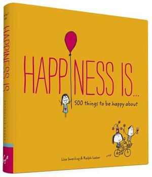 Happiness Is . . .: 500 Things to Be Happy about by Lisa Swerling, Ralph Lazar