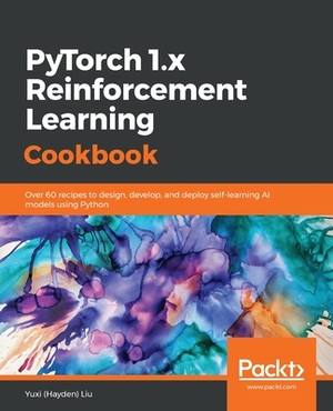 PyTorch 1.0 Reinforcement Learning Cookbook by Yuxi (Hayden) Liu