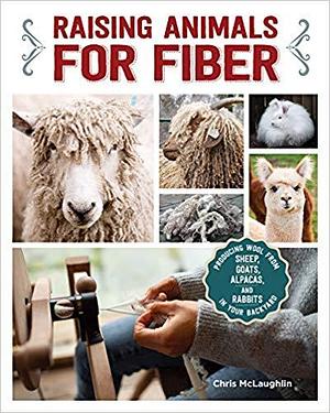 Raising Animals for Fiber by Chris McLaughlin, Chris McLaughlin