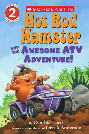 Hot Rod Hamster and the Awesome ATV Adventure! by Cynthia Lord, Derek Anderson