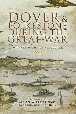 Dover and Folkestone During the Great War by Christine George, Michael George