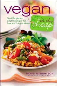 Vegan on the Cheap: Great Recipes and Simple Strategies That Save You Time and Money by Robin Robertson