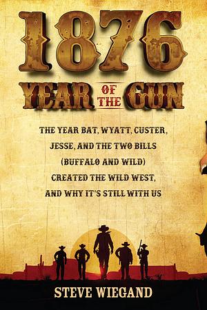 1876: Year of the Gun by Steve Wiegand, Steve Wiegand