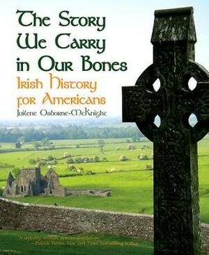 The Story We Carry in Our Bones: Irish History for Americans by Mara McKnight, Juilene Osborne-McKnight