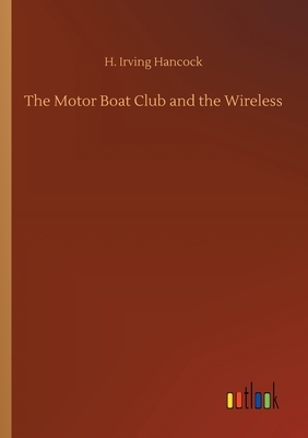 The Motor Boat Club and the Wireless by H. Irving Hancock