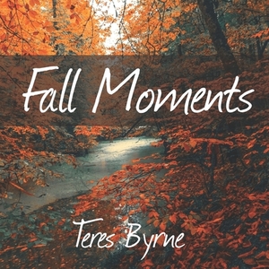 Fall Moments by Teres Byrne