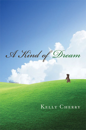 A Kind of Dream: Stories by Kelly Cherry