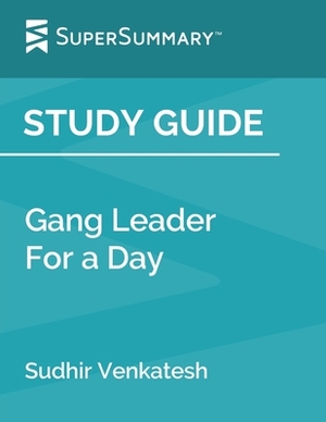 Study Guide: Gang Leader For a Day by Sudhir Venkatesh (SuperSummary) by SuperSummary