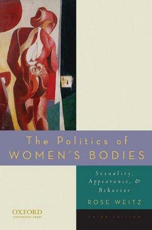 The Politics of Women's Bodies: Sexuality, Appearance, and Behavior by Rose Weitz