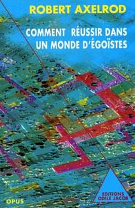 Comment réussir dans un monde d'égoïstes by Robert Axelrod