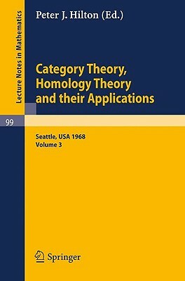 Category Theory, Homology Theory and Their Applications. Proceedings of the Conference Held at the Seattle Research of the Battelle Memorial Institute by 