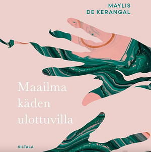 Maailma käden ulottuvilla by Maylis de Kerangal